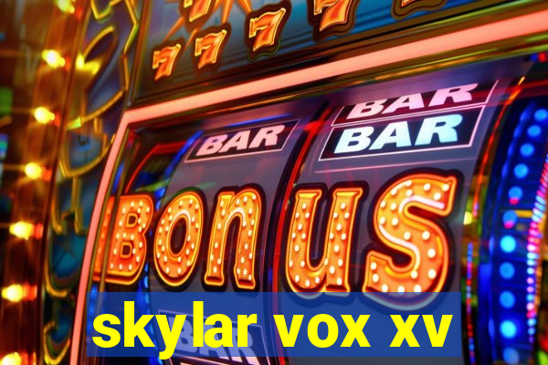 skylar vox xv